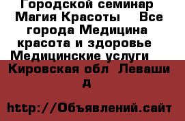 Городской семинар “Магия Красоты“ - Все города Медицина, красота и здоровье » Медицинские услуги   . Кировская обл.,Леваши д.